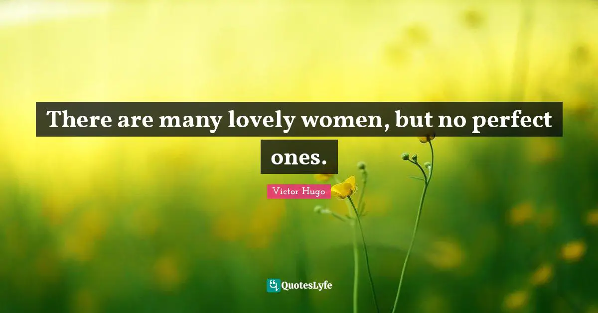 There are many lovely women, but no perfect ones.