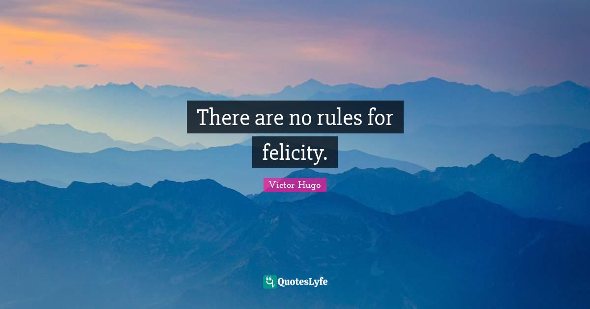 There are no rules for felicity.
