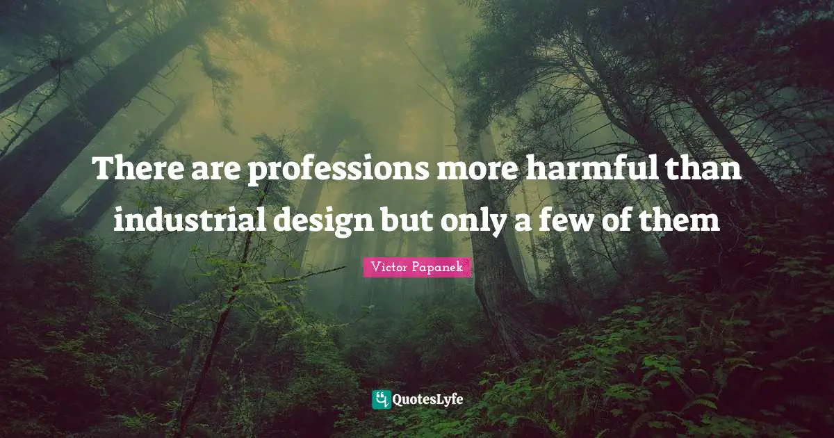 Profession Quotes: "There are professions more harmful than industrial design but only a few of them"