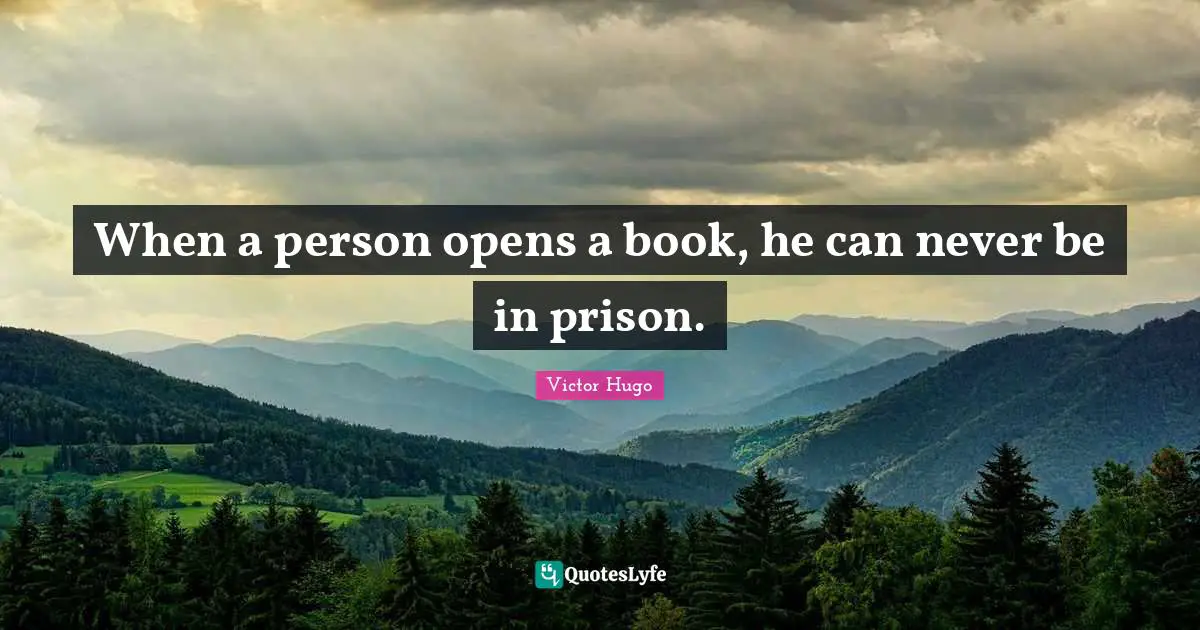Teens Quotes: "When a person opens a book, he can never be in prison."