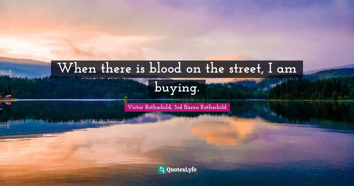 When there is blood on the street, I am buying.