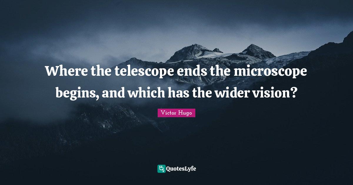 Where the telescope ends the microscope begins, and which has the wide