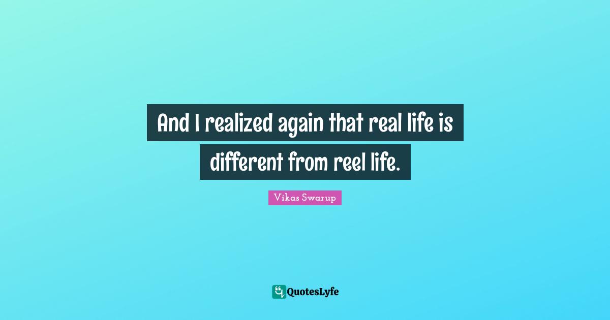 And I realized again that real life is different from reel life.