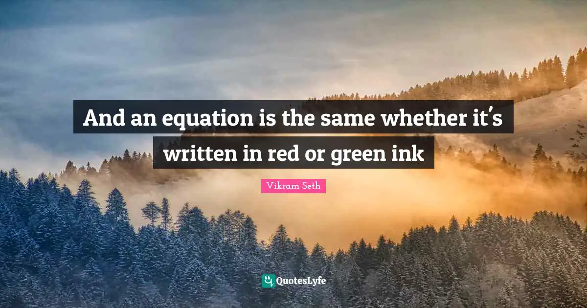 And an equation is the same whether it's written in red or green ink