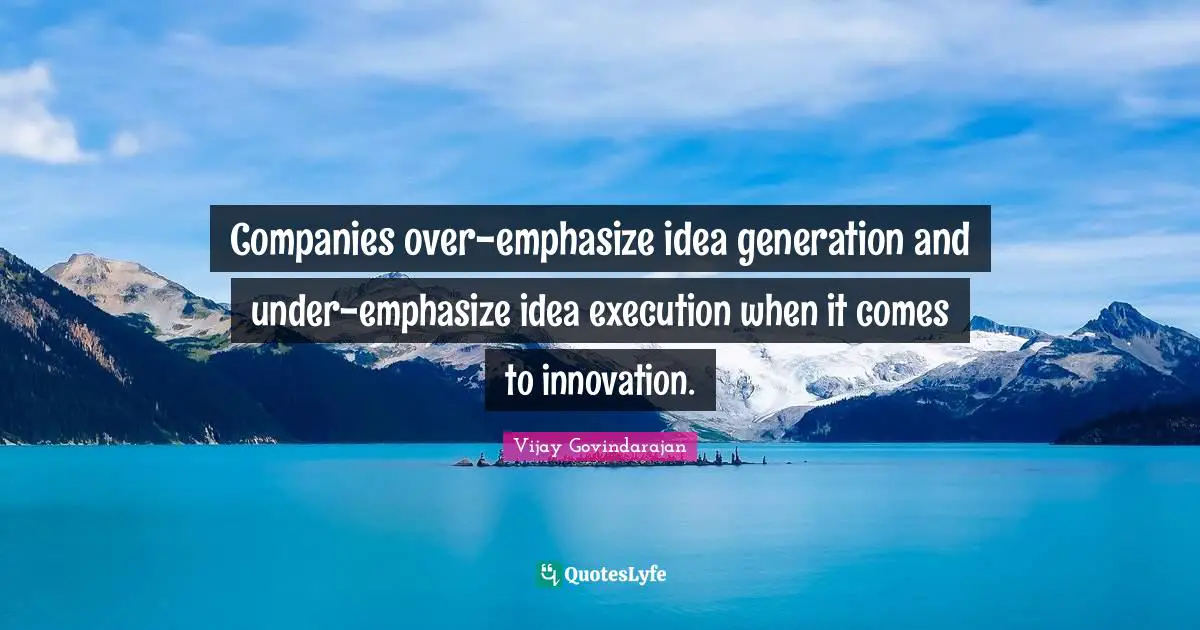 Companies over-emphasize idea generation and under-emphasize idea execution when it comes to innovation.