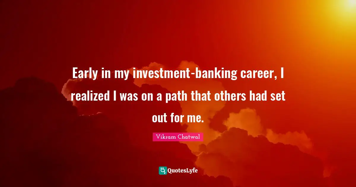 Early in my investment-banking career, I realized I was on a path that others had set out for me.