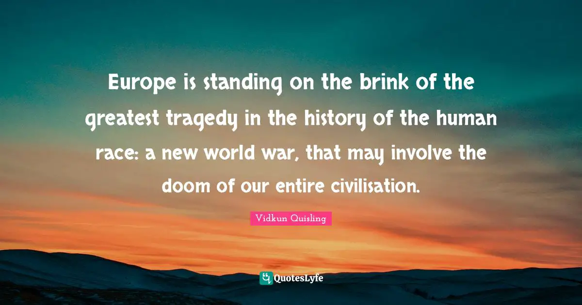 Civilisation Quotes: "Europe is standing on the brink of the greatest tragedy in the history of the human race: a new world war, that may involve the doom of our entire civilisation."