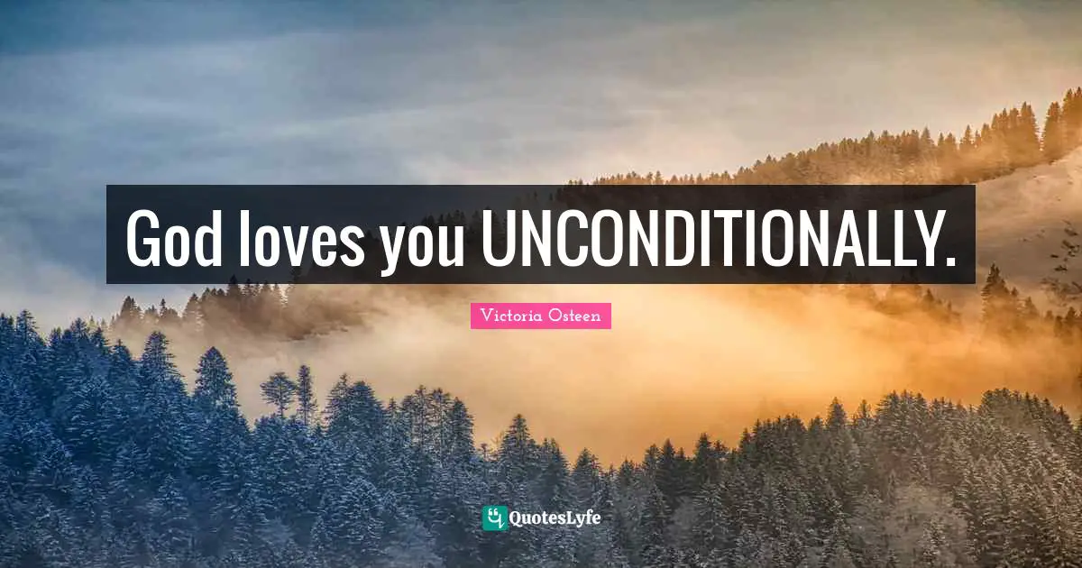 Victoria Osteen Quotes: "God loves you UNCONDITIONALLY."