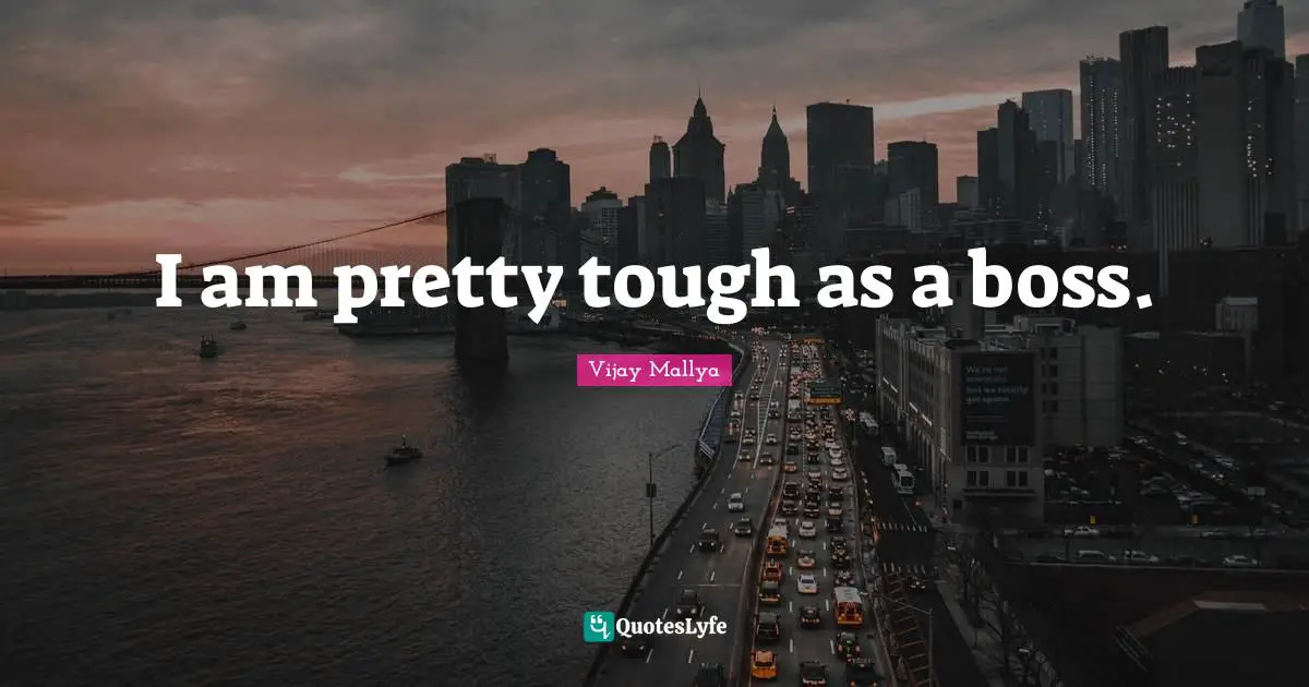 I am pretty tough as a boss.