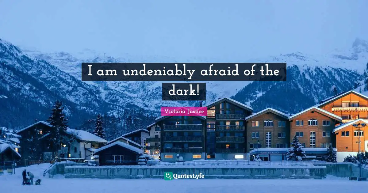 I am undeniably afraid of the dark!