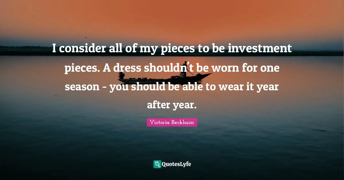 I consider all of my pieces to be investment pieces. A dress shouldn't be worn for one season - you should be able to wear it year after year.