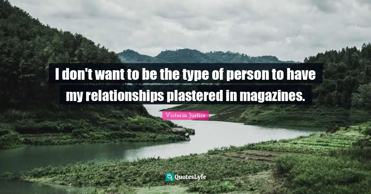 I don't want to be the type of person to have my relationships plastered in magazines.