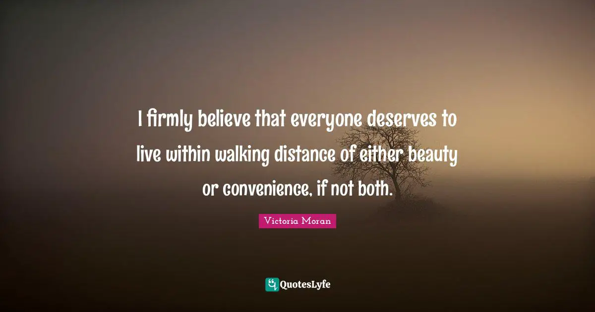 I firmly believe that everyone deserves to live within walking distance of either beauty or convenience, if not both.