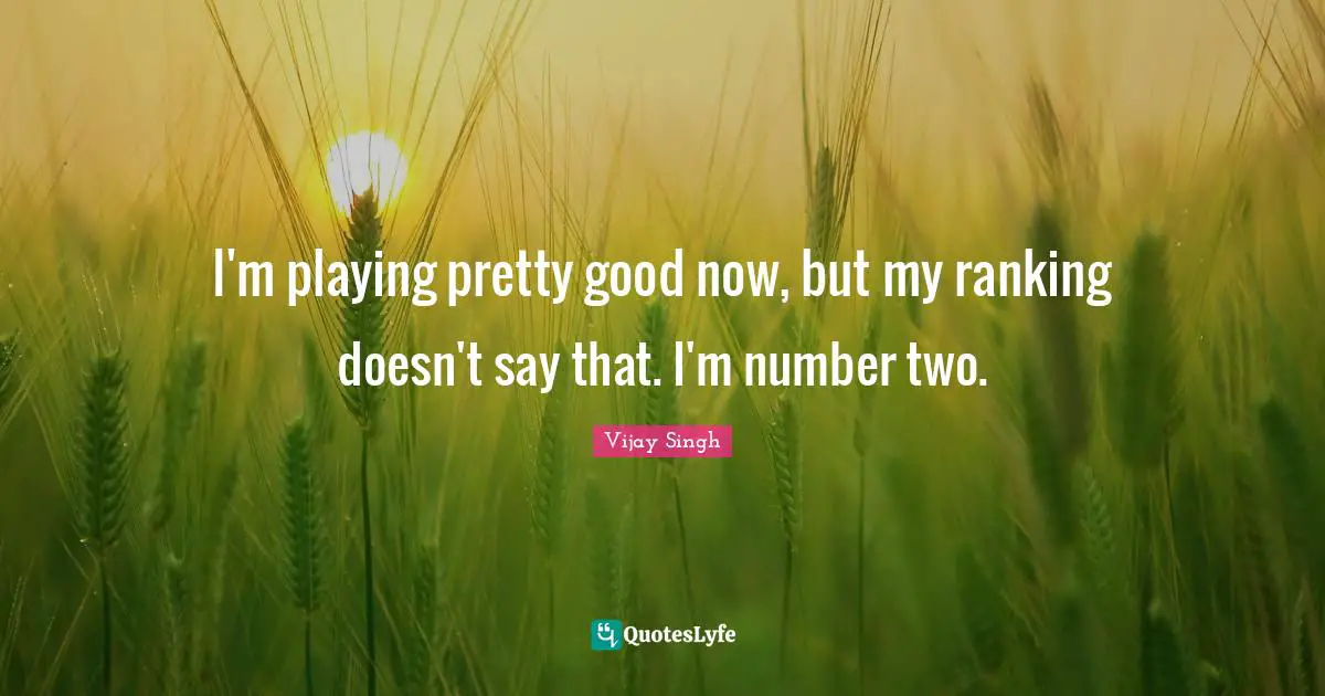 Ranking Quotes: "I'm playing pretty good now, but my ranking doesn't say that. I'm number two."