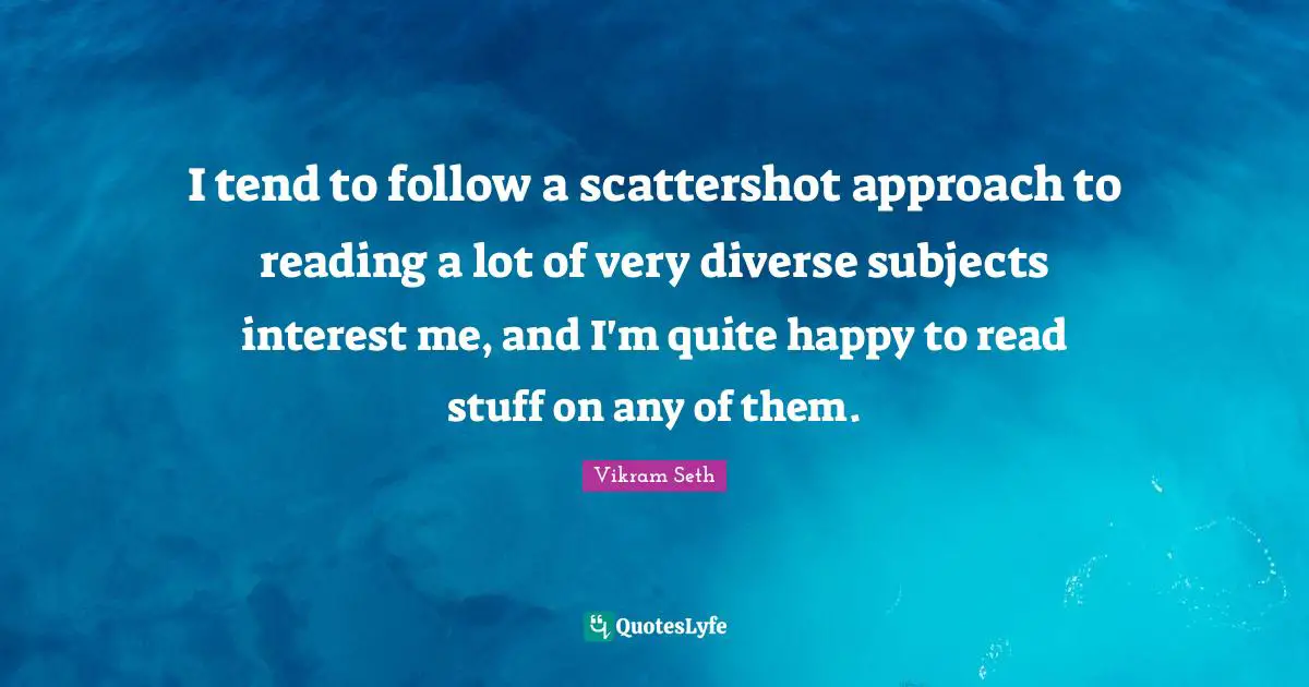I tend to follow a scattershot approach to reading a lot of very diverse subjects interest me, and I'm quite happy to read stuff on any of them.