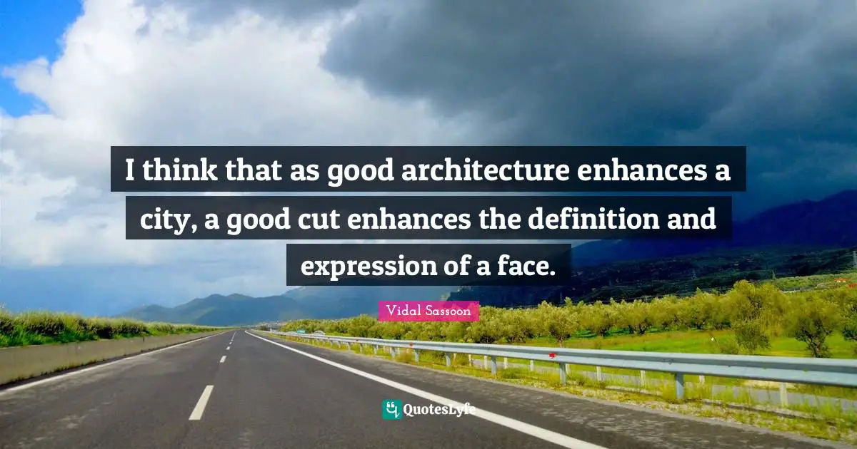 I think that as good architecture enhances a city, a good cut enhances the definition and expression of a face.