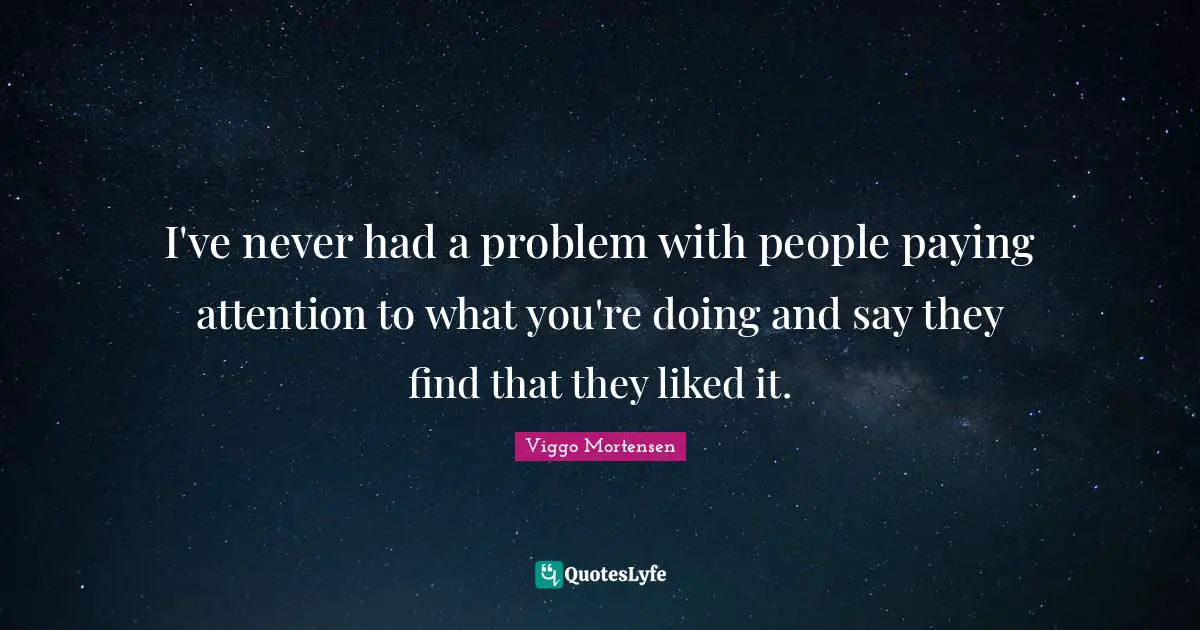 I've never had a problem with people paying attention to what you're doing and say they find that they liked it.