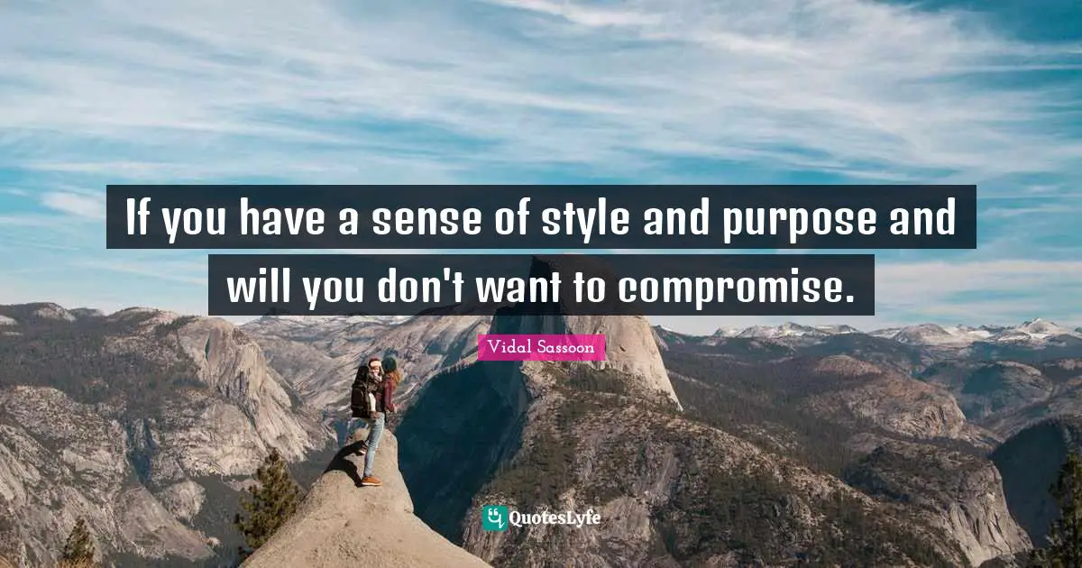 If you have a sense of style and purpose and will you don't want to compromise.