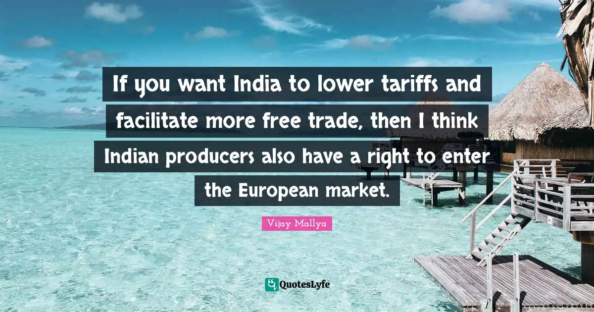 Facilitate Quotes: "If you want India to lower tariffs and facilitate more free trade, then I think Indian producers also have a right to enter the European market."