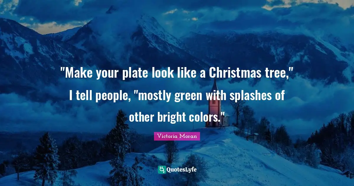 "Make your plate look like a Christmas tree," I tell people, "mostly green with splashes of other bright colors."