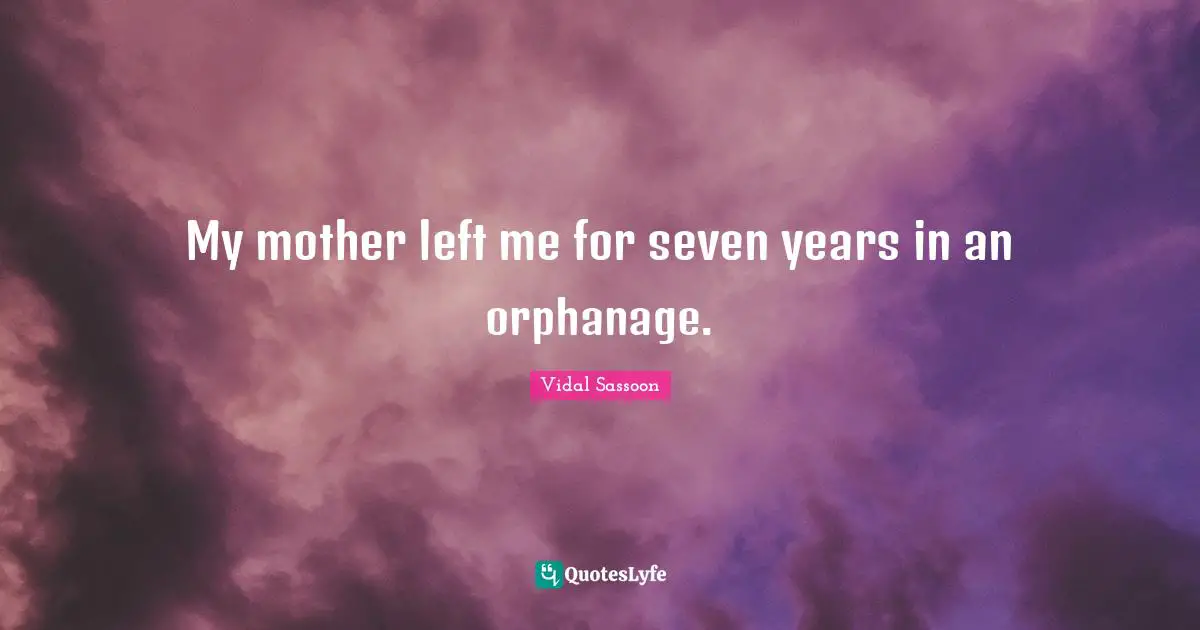 My mother left me for seven years in an orphanage.
