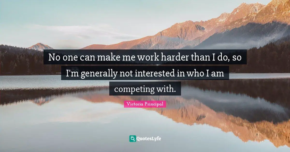 No one can make me work harder than I do, so I'm generally not interested in who I am competing with.