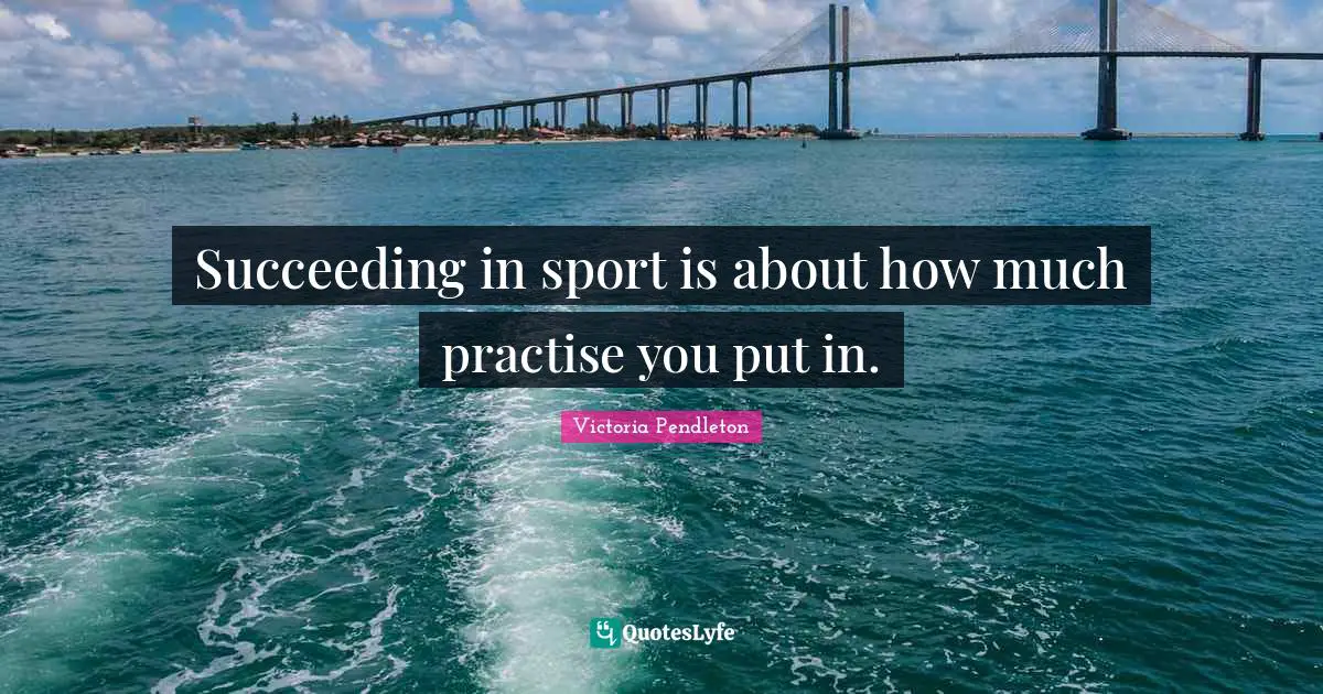 Succeeding in sport is about how much practise you put in.