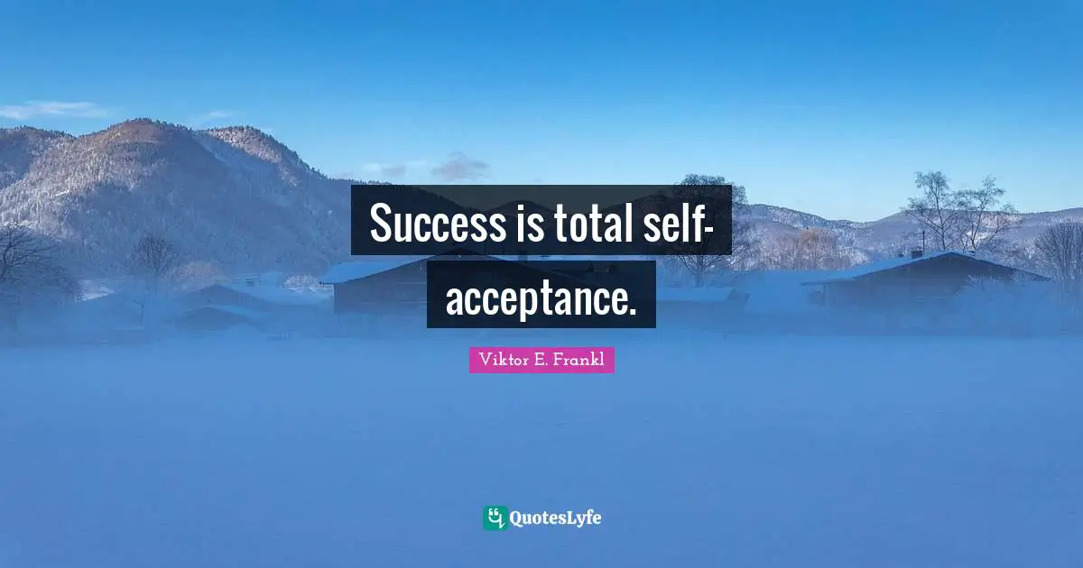 Self Acceptance Quotes: "Success is total self-acceptance."