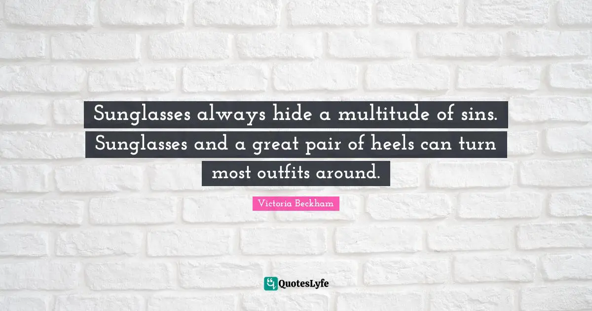 Sunglasses always hide a multitude of sins. Sunglasses and a great pair of heels can turn most outfits around.