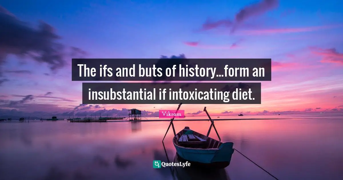 The ifs and buts of history...form an insubstantial if intoxicating diet.
