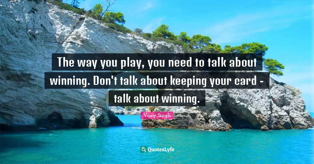 The way you play, you need to talk about winning. Don't talk about keeping your card - talk about winning.