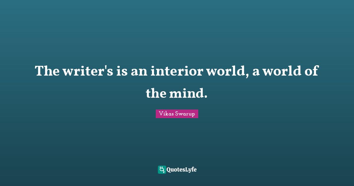 The writer's is an interior world, a world of the mind.