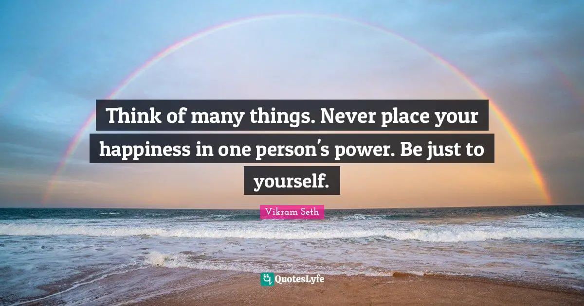 Thinking Power Quotes: "Think of many things. Never place your happiness in one person's power. Be just to yourself."