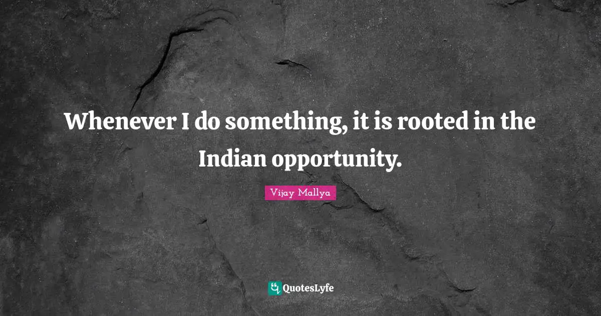 Whenever I do something, it is rooted in the Indian opportunity.
