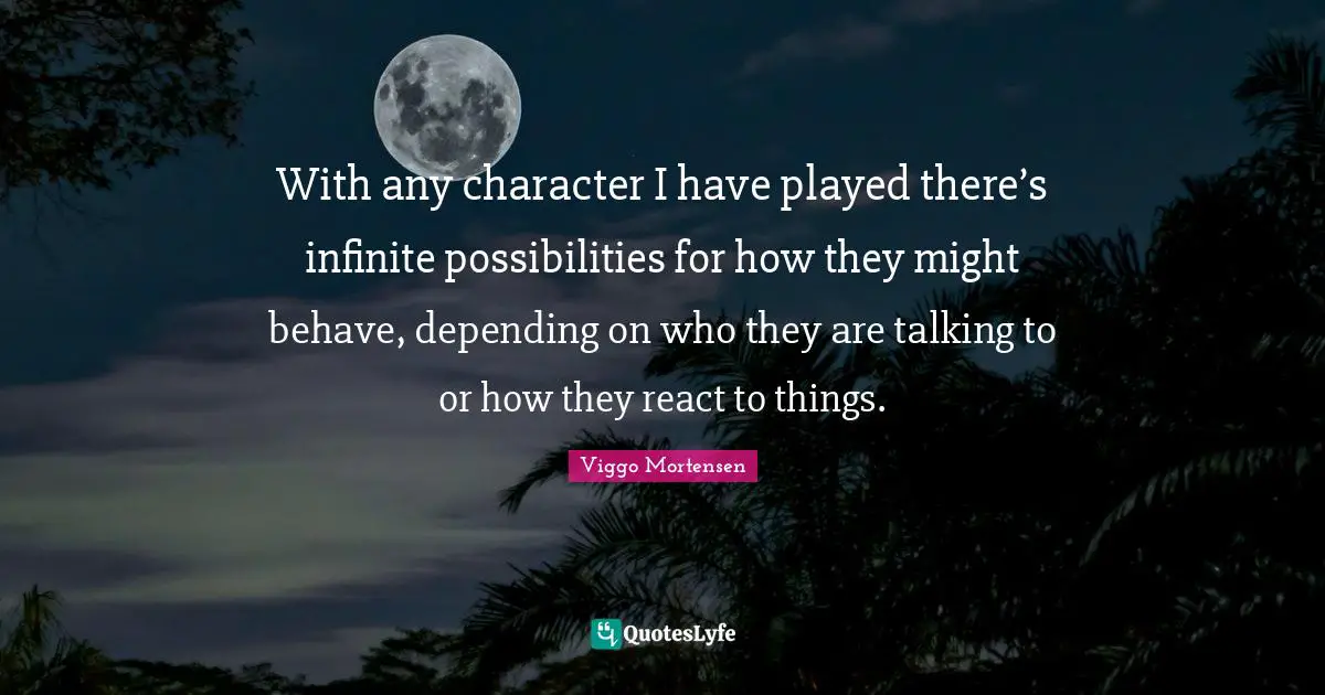 With any character I have played there’s infinite possibilities for how they might behave, depending on who they are talking to or how they react to things.