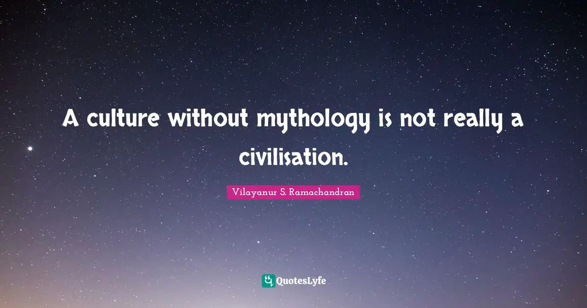Civilisation Quotes: "A culture without mythology is not really a civilisation."