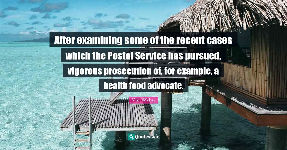 After examining some of the recent cases which the Postal Service has pursued, vigorous prosecution of, for example, a health food advocate.