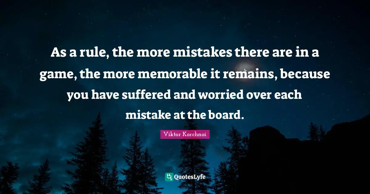 As a rule, the more mistakes there are in a game, the more memorable it remains, because you have suffered and worried over each mistake at the board.