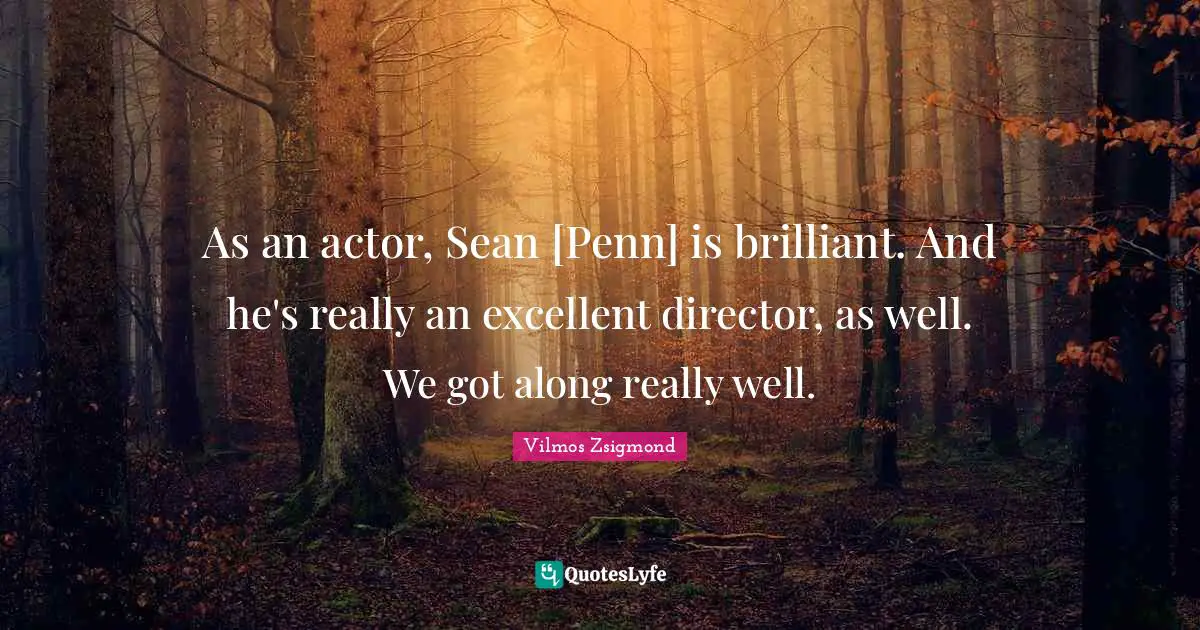 As an actor, Sean [Penn] is brilliant. And he's really an excellent director, as well. We got along really well.