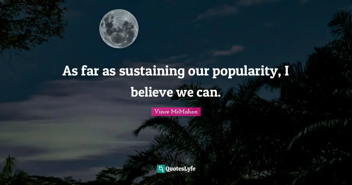 Sustaining Quotes: "As far as sustaining our popularity, I believe we can."