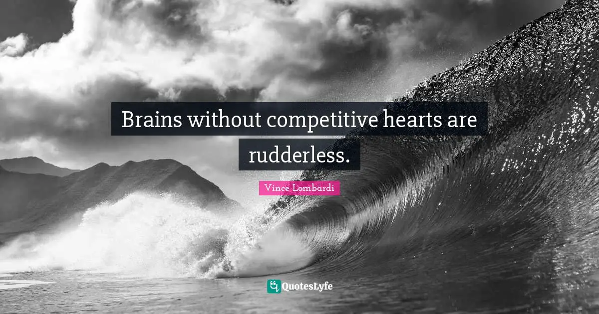 Brains without competitive hearts are rudderless.