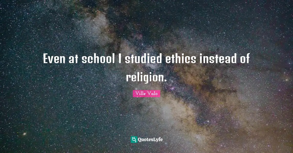 Even at school I studied ethics instead of religion.