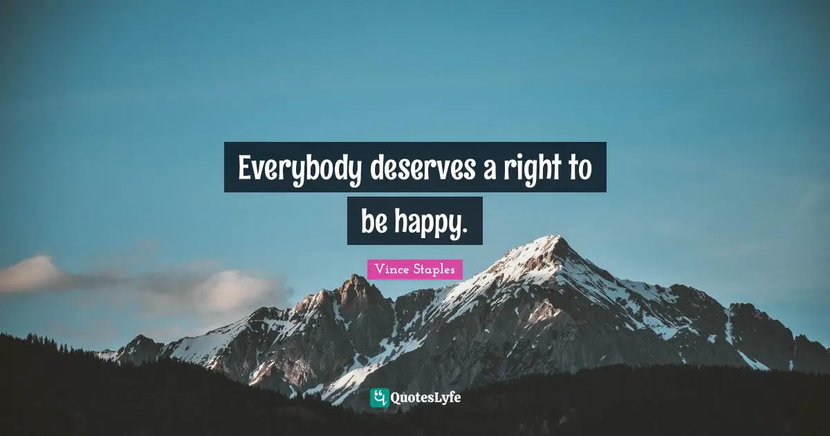 Everybody deserves a right to be happy.