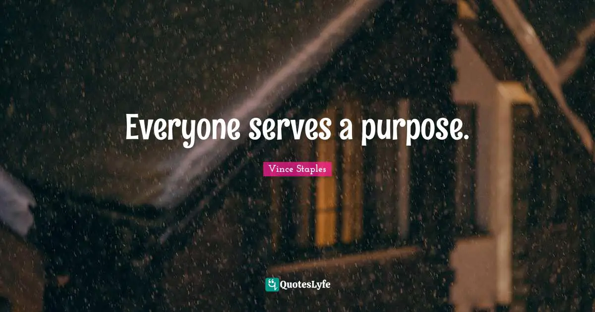 Everyone serves a purpose.