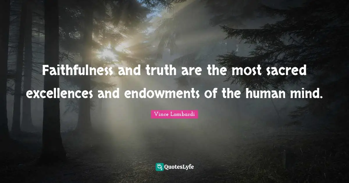 Faithfulness Quotes: "Faithfulness and truth are the most sacred excellences and endowments of the human mind."