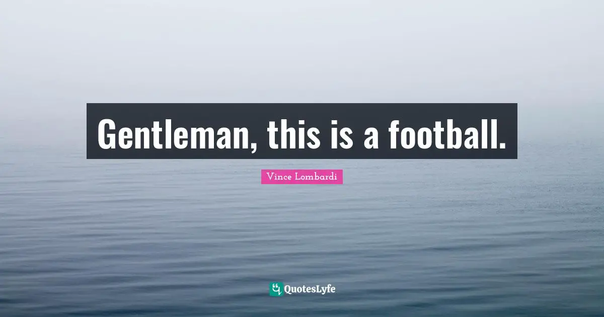 Gentleman, this is a football.