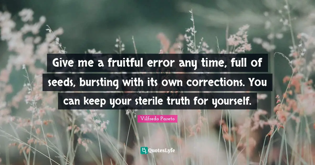Teenager Quotes: "Give me a fruitful error any time, full of seeds, bursting with its own corrections. You can keep your sterile truth for yourself."