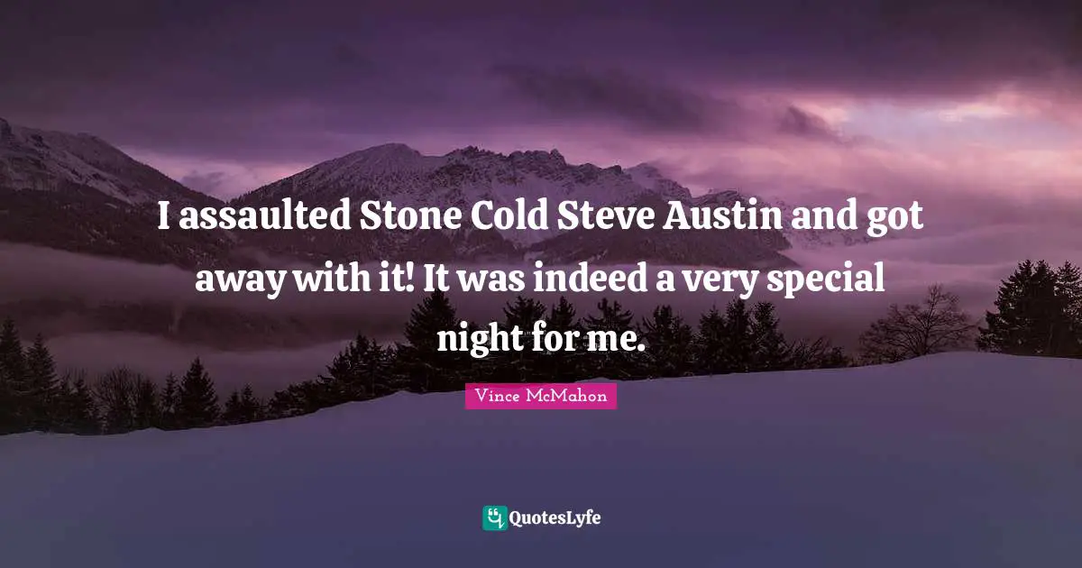 I assaulted Stone Cold Steve Austin and got away with it! It was indeed a very special night for me.