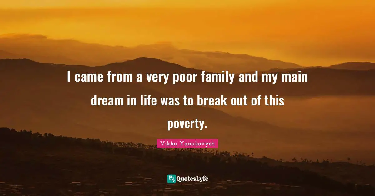 Break Out Quotes: "I came from a very poor family and my main dream in life was to break out of this poverty."