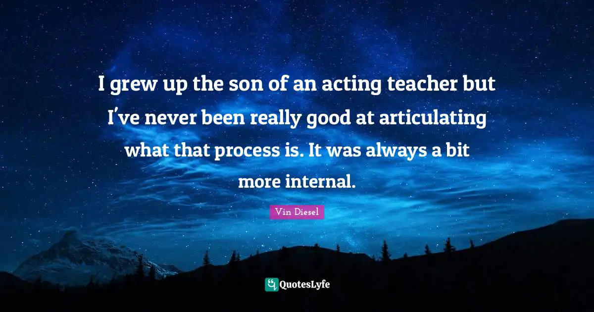 I grew up the son of an acting teacher but I've never been really good at articulating what that process is. It was always a bit more internal.